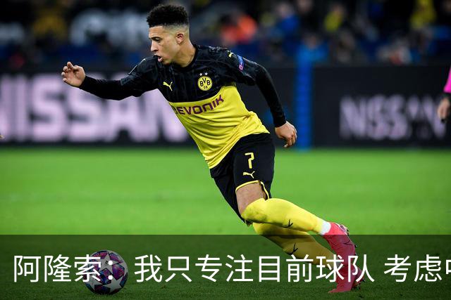 阿隆索：我只专注目前球队 考虑中长期会失去专注